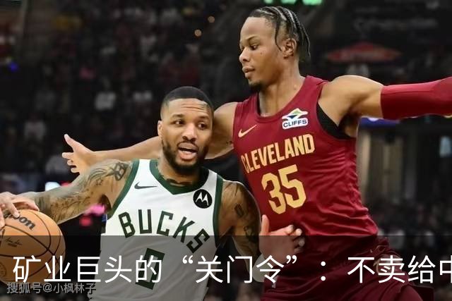 矿业巨头的“关门令”：不卖给中国就要关矿了？
